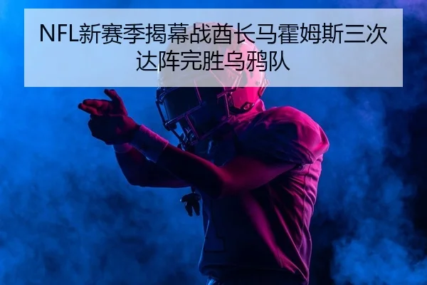 NFL新赛季揭幕战酋长马霍姆斯三次达阵完胜乌鸦队